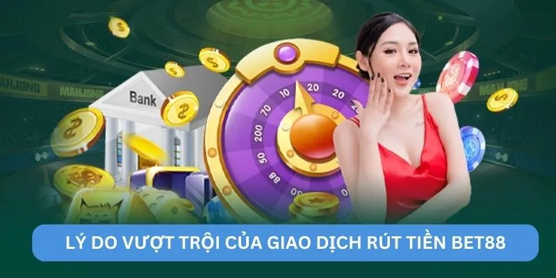 Lý do vượt trội của giao dịch rút tiền BET88