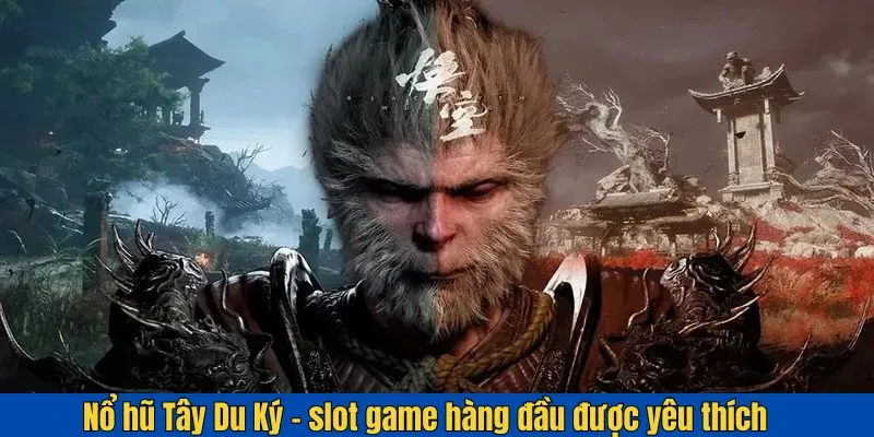 Nổ Hũ Tây Du Ký - Chơi Game Hay, Rinh Ngay Quà Khủng