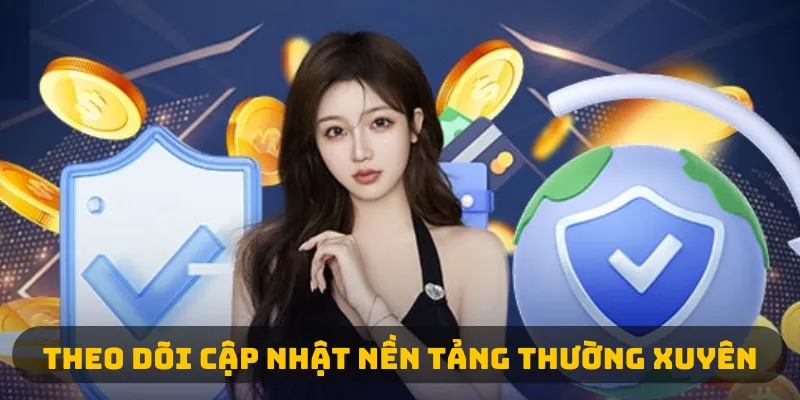 Theo dõi cập nhật nền tảng thường xuyên