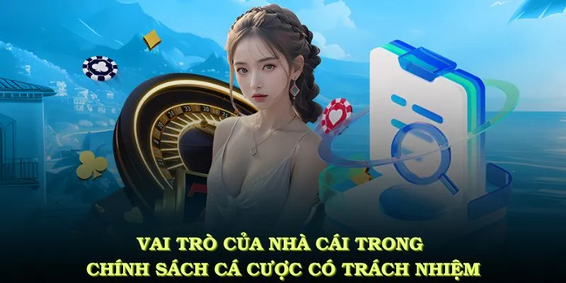 Vai trò của nhà cái trong chính sách cá cược có trách nhiệm